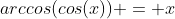 arccos(cos(x)) = x