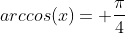 arccos(x)= \frac{\pi}{4}