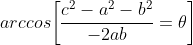 arccos\bigg[\frac{c^2-a^2-b^2}{-2ab}=\theta\bigg]
