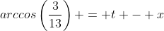 arccos\left(\frac{3}{13}\right) = t - x
