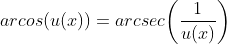 arcos(u(x))=arcsec\bigg(\frac{1}{u(x)}\bigg)
