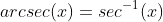 arcsec(x)=sec^{-1}(x)