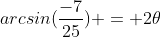 arcsin(\frac{-7}{25}) = 2\theta