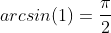 arcsin(1)=\frac{\pi}{2}