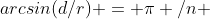 arcsin(d/r) = \pi /n 