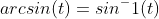 arcsin(t)=sin^-1(t)