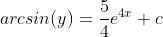 arcsin(y)=\frac{5}{4}e^{4x}+c