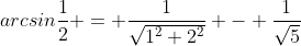 arcsin\frac{1}{2} = \frac{1}{\sqrt{1^2+2^2}} - \frac{1}{\sqrt{5}}