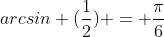 arcsin (\frac{1}{2}) = \frac{\pi}{6}