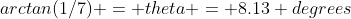 arctan(1/7) = theta = 8.13 degrees