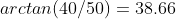 arctan(40/50)=38.66