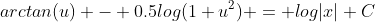 arctan(u) - 0.5log(1+u^2) = log|x|+C