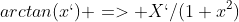 arctan(x`) => X`/(1+x^2)