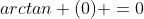 arctan (0) =0
