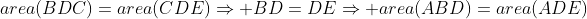 area(BDC)=area(CDE)\Rightarrow BD=DE\Rightarrow area(ABD)=area(ADE)