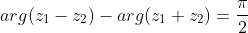 arg(z_1-z_2)-arg(z_1+z_2)=\frac{\pi}{2}