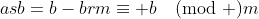 asb=b-brm\equiv b\pmod m