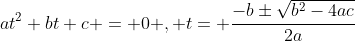 at^2+bt+c = 0 , t= \frac{-b\pm\sqrt{b^2-4ac}}{2a}