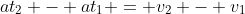 at_2 - at_1 = v_2 - v_1