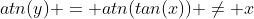 atn(y) = atn(tan(x)) \neq x