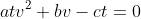 atv^2+bv-ct=0
