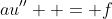 au''  = f