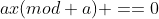 ax(mod a) ==0