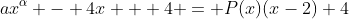 ax^\alpha - 4x + 4 = P(x)(x-2)+4
