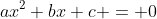 ax^{2}+bx+c = 0