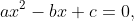 ax^{2}-bx+c=0,