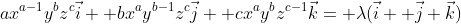 ax^{a-1}y^bz^c\vec{i}+ bx^ay^{b-1}z^c\vec{j}+ cx^ay^bz^{c-1}\vec{k}= \lambda(\vec{i}+ \vec{j}+\vec{k})