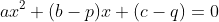 ax^2+(b-p)x+(c-q)=0