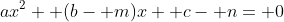 ax^2+ (b- m)x+ c- n= 0