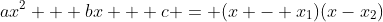 ax^2 + bx + c = (x - x_1)(x-x_2)