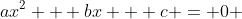 ax^2 + bx + c = 0 