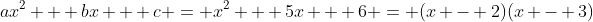 ax^2 + bx + c = x^2 + 5x + 6 = (x - 2)(x - 3)