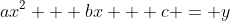 ax^2 + bx + c = y