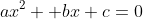 ax^2 +bx+c=0