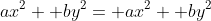 ax^2+ by^2= ax^2+ by^2