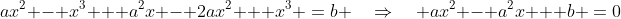 ax^2 - x^3 + a^2x - 2ax^2 + x^3 \:=\:b \quad\Rightarrow\quad ax^2 - a^2x + b \:=\:0