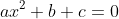 ax^2+b+c=0