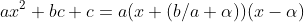 ax^2+bc+c=a(x+(b/a+\alpha))(x-\alpha)