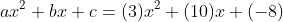 ax^2+bx+c=(3)x^2+(10)x+(-8)