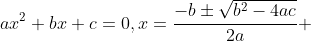 ax^2+bx+c=0,x=\frac{-b\pm\sqrt{b^2-4ac}}{2a} 