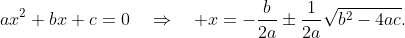 ax^2+bx+c=0\quad\Rightarrow\quad x=-\frac{b}{2a}\pm\frac{1}{2a}\sqrt{b^2-4ac}.