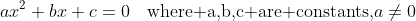 ax^2+bx+c=0\quad\text{where a,b,c are constants,}a\ne0