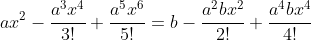 ax^2-\frac{a^3x^4}{3!}+\frac{a^5x^6}{5!}=b-\frac{a^2bx^2}{2!}+\frac{a^4bx^4}{4!}