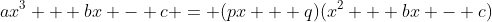 ax^3 + bx - c = (px + q)(x^2 + bx - c)