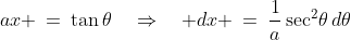 ax \:=\:\tan\theta\quad\Rightarrow\quad dx \:=\:\frac{1}{a}\sec^2\!\theta\,d\theta