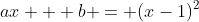 ax + b = (x-1)^2